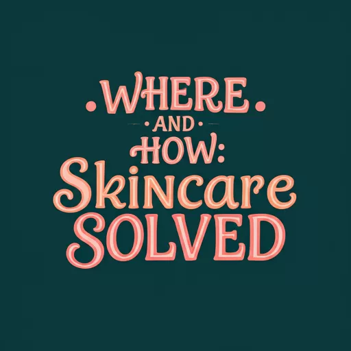 Where and How: Skincare Routine Simplified