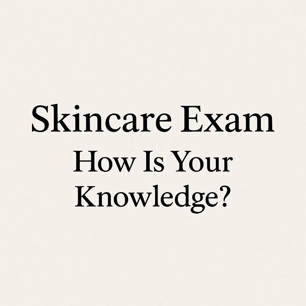 Skincare Exam: Students and Skincare Enthusiasts—How Is Your Knowledge?. Beauty & Skincare Knowledge